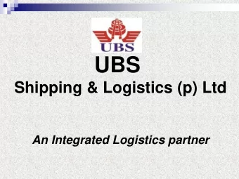 UBS  Shipping &amp; Logistics (p) Ltd  An Integrated Logistics partner  Vision  To be a Preferred
