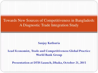 Towards New Sources of Competitiveness in Bangladesh:  A Diagnostic Trade Integration Study  Sanjay