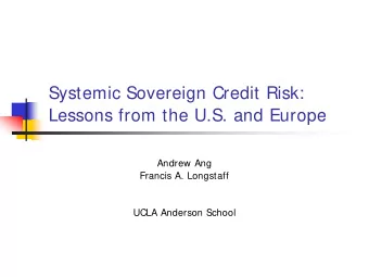 Systemic Sovereign Credit Risk:  Lessons from the U.S. and Europe  Andrew Ang  Francis A. Longstaff