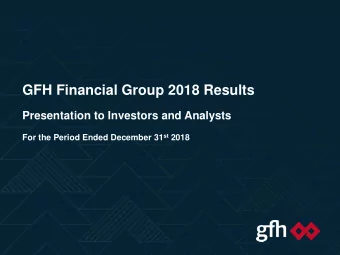 GFH Financial Group 2018 Results  Presentation to Investors and Analysts For the Period Ended