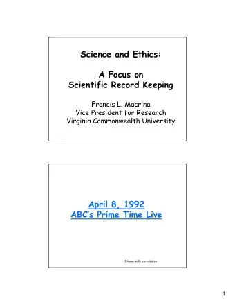 Science and Ethics:  A F  A Focus on  Scientific Record Keeping  Francis L. Macrina  Francis L.