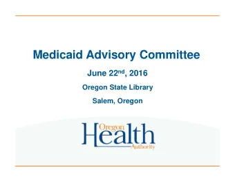 Medicaid Advisory Committee June 22 nd , 2016  Oregon State Library  Salem, Oregon  1  Time  Item