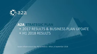 A2A STRATEGIC PLAN  2017 RESULTS &amp; BUSINESS PLAN UPDATE  H1 2018 RESULTS  Italian
