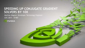 SPEEDING UP CONJUGATE GRADIENT  SOLVERS BY 10X  Mathias Wagner, Developer Technology Engineer  GTC