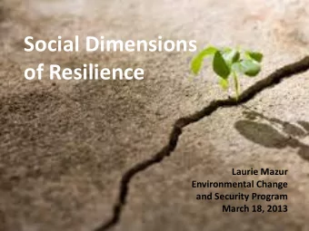 Social Dimensions  of Resilience  Laurie Mazur  Environmental Change  and Security Program  March