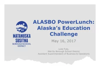 ALASBO PowerLunch:  Alaskas Education Challenge  May 16, 2017  Luke Fulp,  Mat-Su Borough School