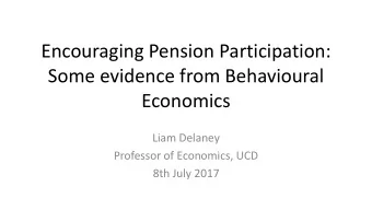 Encouraging Pension Participation:  Some evidence from Behavioural  Economics  Liam Delaney