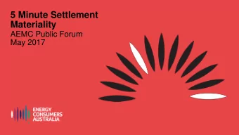 5 Minute Settlement  Materiality  AEMC Public Forum  May 2017  1 Energy Consumers Australia  Our