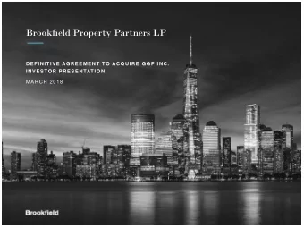 Brookfield Property Partners LP  DEFINITIVE AGREEMENT TO ACQUIRE GGP INC.  INVESTOR PRESENTATION