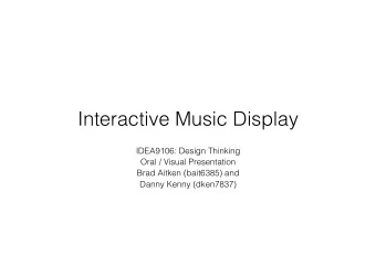Interactive Music Display  IDEA9106: Design Thinking  Oral / Visual Presentation  Brad