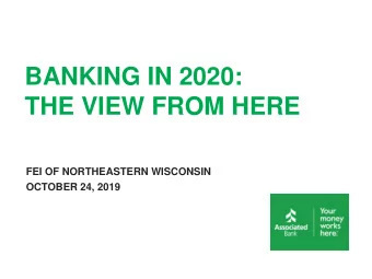 BANKING IN 2020:  THE VIEW FROM HERE  FEI OF NORTHEASTERN WISCONSIN  OCTOBER 24, 2019  8 TRENDS