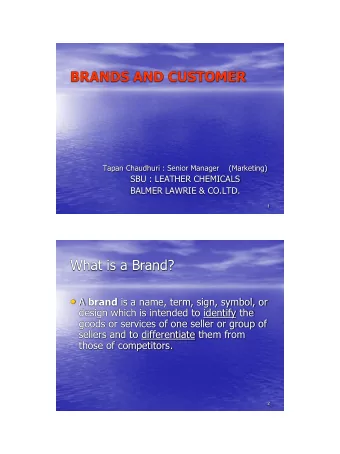 BRANDS AND CUSTOMER  Tapan Chaudhuri : Senior Manager    (Marketing)  SBU : LEATHER CHEMICALS