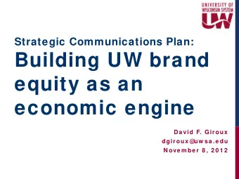 Building UW brand  equity as an  economic engine  Da vid F. Giroux  dgiroux @  uw sa .e du  N ove m