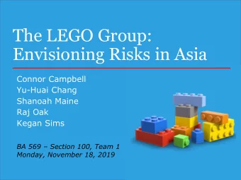 The LEGO Group:  Envisioning Risks in Asia  Connor Campbell  Yu-Huai Chang  Shanoah Maine  Raj Oak
