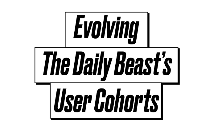 evolving the daily beast s user cohorts
