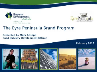 The Eyre Peninsula Brand Program  Presented by Mark Allsopp  Food Industry Development Officer