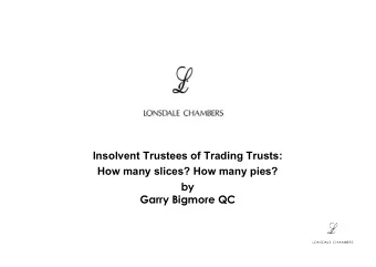 Insolvent Trustees of Trading Trusts:  How many slices? How many pies?  by  Garry Bigmore QC