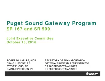 Puget Sound Gatew ay Program  SR 167 and SR 509  Joint Executive Committee  October 13, 2016  ROGER