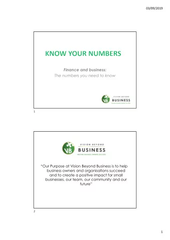 Finance and business:  The numbers you need to know  1  Our Purpose at Vision Beyond Business is