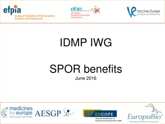IDMP IWG  SPOR benefits  June 2016  1  Key Messages  Industry is committed to SPOR and IDMP
