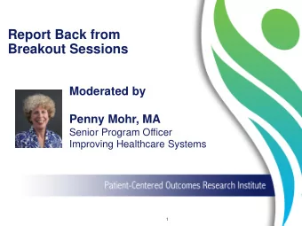 Report Back from  Breakout Sessions  Moderated by  Penny Mohr, MA  Senior Program Officer
