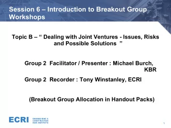 ECRI  ENGINEE RING &amp;  CONSTRUCTION  RISK INSTITUT E  1 Session 6  Introduction to Breakout