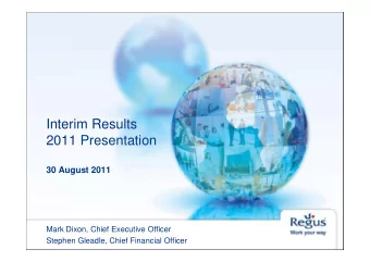 Interim Results  2011 Presentation  30 August 2011  Mark Dixon, Chief Executive Officer  Stephen