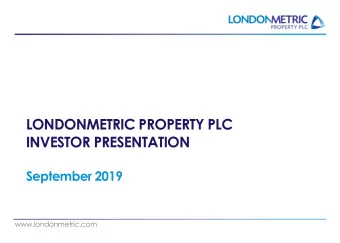 INVESTOR PRESENTATION  September 2019  www.londonmetric.com  LondonMetric background  Objective is
