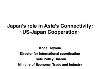 Japans role in Asias Connectivity:  ~US-Japan Cooperation~  Kohei Toyoda  Director for