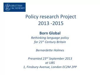 Policy research Project  2013 -2015  Born Global  Rethinking language policy for 21 st Century