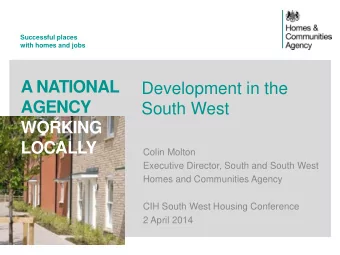 A NATIONAL  Development in the  AGENCY  South West  WORKING  LOCALLY  Colin Molton  Executive