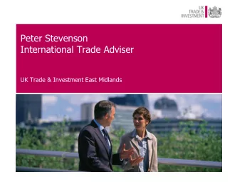 Peter Stevenson  International Trade Adviser  UK Trade &amp; Investment East Midlands  What we
