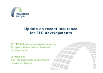 Update on recent insurance  for ELD developm ents 1 3 th EC ELD national experts m eeting  European