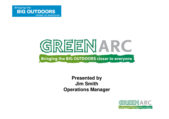 presented by jim smith operations manager what is greenarc