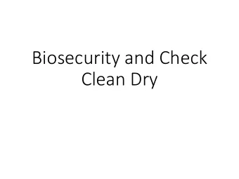 Clean Dry  What is biosecurity?  Good hygiene practices to reduce the risk of  spreading