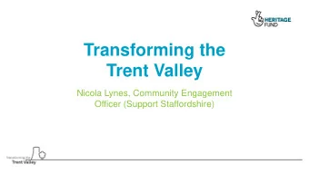 Transforming the  Trent Valley  Nicola Lynes, Community Engagement  Officer (Support Staffordshire)