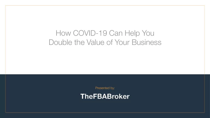 how covid 19 can help you double the value of your