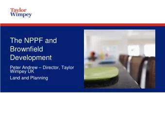 The NPPF and  Brownfield  Development  Peter Andrew  Director, Taylor  Wimpey UK  Land and