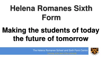 Helena Romanes Sixth  Form  Making the students of today  the future of tomorrow  The Helena