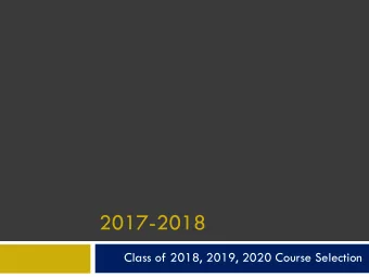 2017-2018  Class of 2018, 2019, 2020 Course Selection  Course Selection Timeline  January 18-20