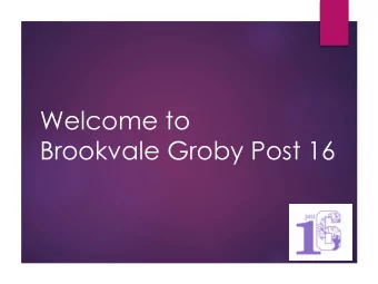 Welcome to  Brookvale Groby Post 16  Our vision and motto  Valuing everyone, achieving excellence