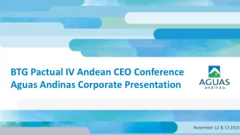 BTG Pactual IV Andean CEO Conference  Aguas Andinas Corporate Presentation  November 12 &amp; 13