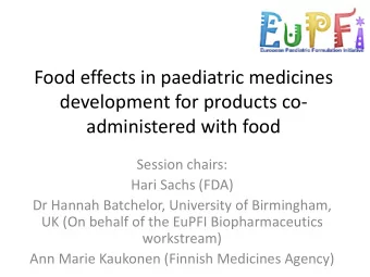 Food effects in paediatric medicines  development for products co-  administered with food  Session