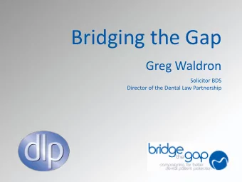 Bridging the Gap Greg Waldron Solicitor BDS Director of the Dental Law Partnership  Regulators