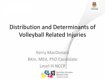 Distribution and Determinants of  Volleyball Related Injuries  Kerry MacDonald  BKin, MEd, PhD