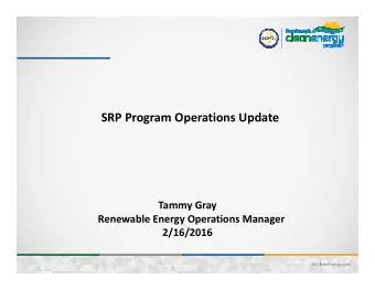 SRP Program Operations Update  Tammy Gray  Renewable Energy Operations Manager  2/16/2016