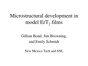 Microstructural development in model ErT 2 films  Gillian Bond, Jim Browning,  and Emily Schmidt