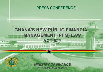 GHANAS NEW PUBLIC FINANCIAL  MANAGEMENT (PFM) LAW  ACT 921  MINISTRY OF FINANCE 20 TH SEPTEMBER,