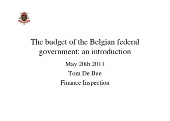 The budget of the Belgian federal  government: an introduction  May 20th 2011  Tom De Bue  Finance