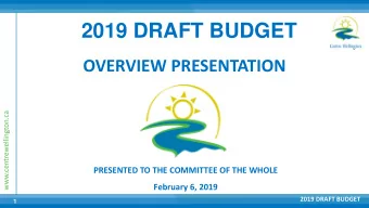 2019 DRAFT BUDGET  OVERVIEW PRESENTATION  www.centrewellington.ca  PRESENTED TO THE COMMITTEE OF